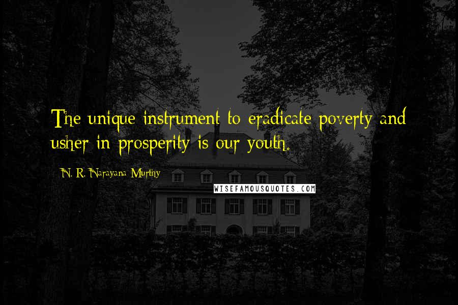 N. R. Narayana Murthy quotes: The unique instrument to eradicate poverty and usher in prosperity is our youth.