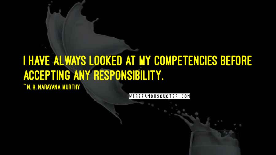 N. R. Narayana Murthy quotes: I have always looked at my competencies before accepting any responsibility.