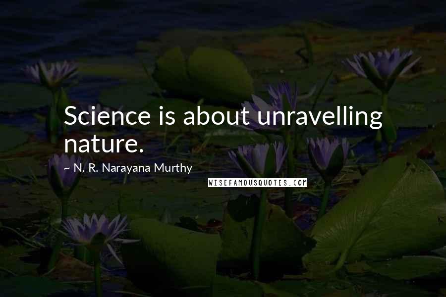 N. R. Narayana Murthy quotes: Science is about unravelling nature.