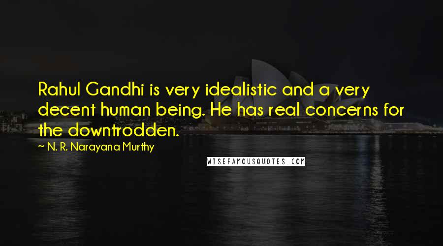 N. R. Narayana Murthy quotes: Rahul Gandhi is very idealistic and a very decent human being. He has real concerns for the downtrodden.