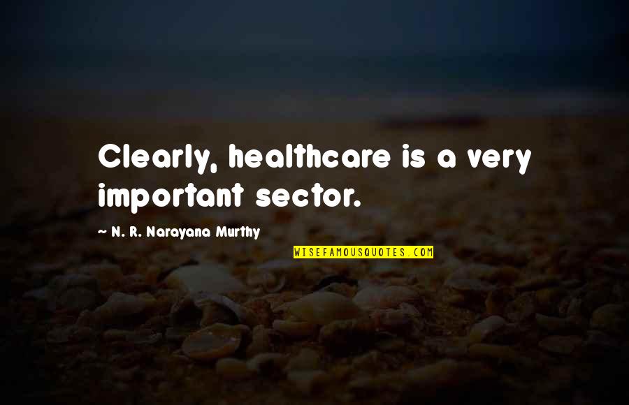 N R Narayana Murthy Quotes By N. R. Narayana Murthy: Clearly, healthcare is a very important sector.