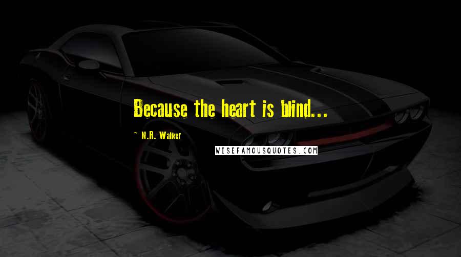 N.R. Walker quotes: Because the heart is blind...