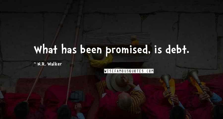 N.R. Walker quotes: What has been promised, is debt.