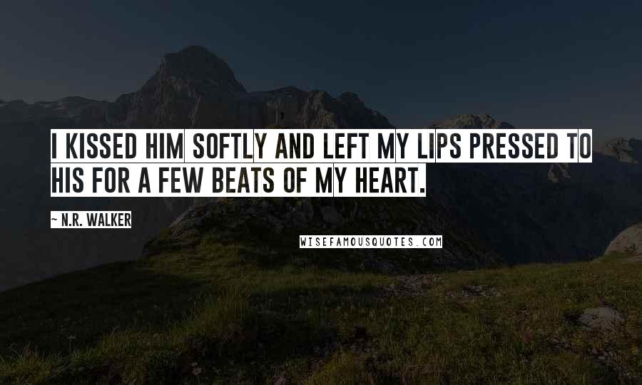 N.R. Walker quotes: I kissed him softly and left my lips pressed to his for a few beats of my heart.