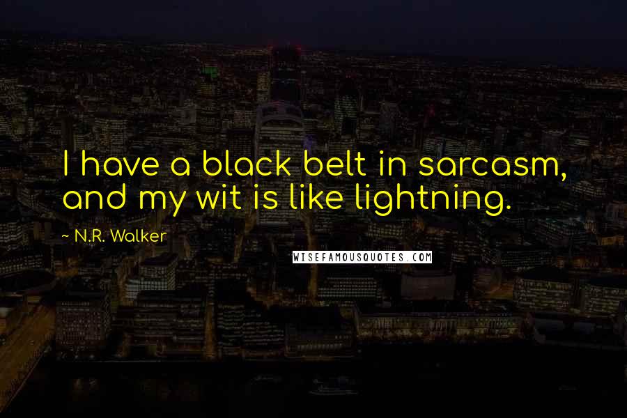 N.R. Walker quotes: I have a black belt in sarcasm, and my wit is like lightning.
