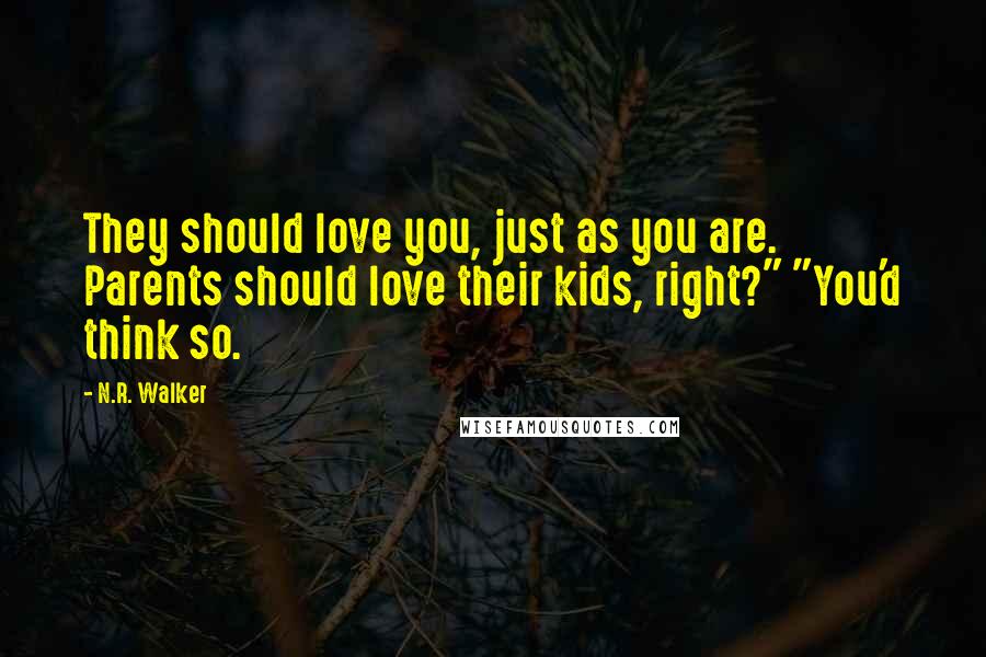 N.R. Walker quotes: They should love you, just as you are. Parents should love their kids, right?" "You'd think so.