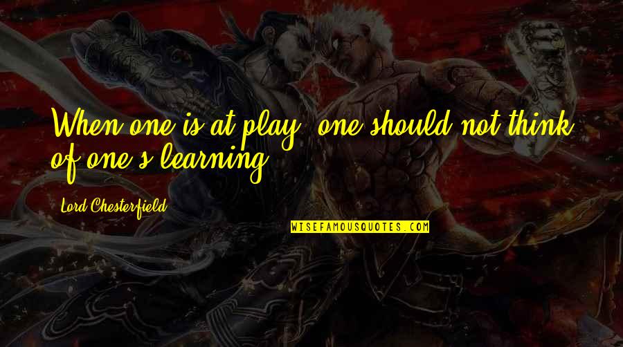 N Rezov Pl Ny Quotes By Lord Chesterfield: When one is at play, one should not N Rezov Pl Ny Quotes By Lord Chesterfield: When one is at play, one should not