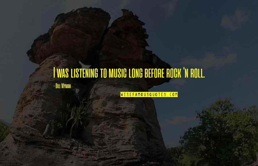 N Roll Quotes By Bill Wyman: I was listening to music long before rock