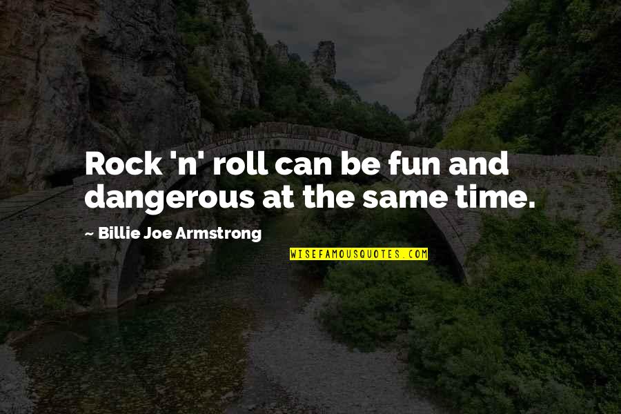 N Roll Quotes By Billie Joe Armstrong: Rock 'n' roll can be fun and dangerous
