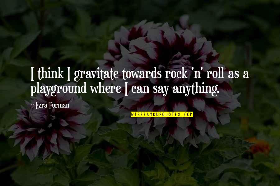 N Roll Quotes By Ezra Furman: I think I gravitate towards rock 'n' roll