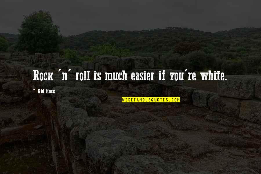 N Roll Quotes By Kid Rock: Rock 'n' roll is much easier if you're