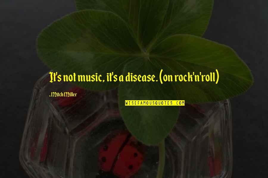 N Roll Quotes By Mitch Miller: It's not music, it's a disease. (on rock'n'roll)