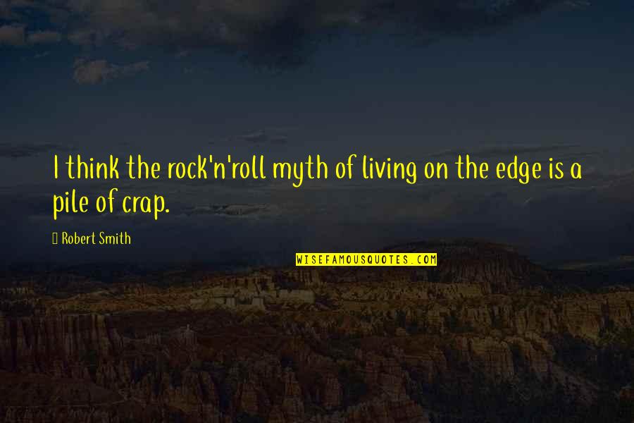 N Roll Quotes By Robert Smith: I think the rock'n'roll myth of living on