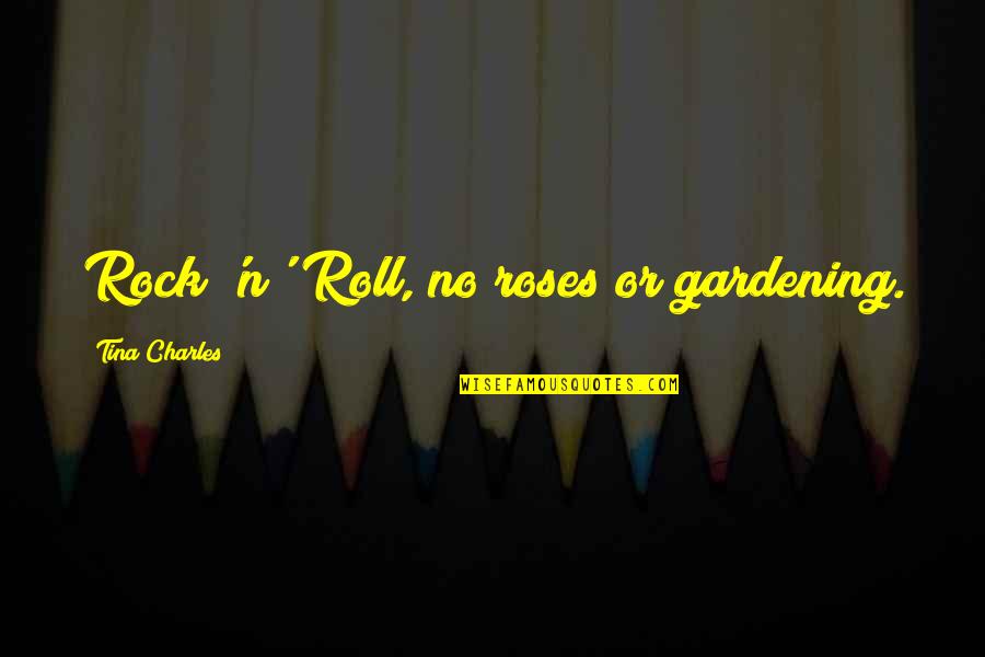N Roll Quotes By Tina Charles: Rock 'n' Roll, no roses or gardening.