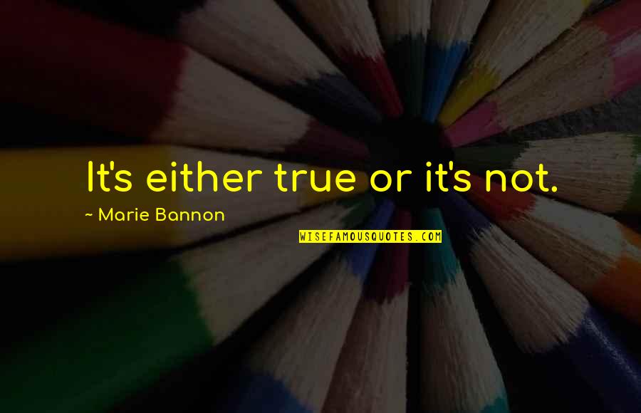 N.s.krishnan Quotes By Marie Bannon: It's either true or it's not.