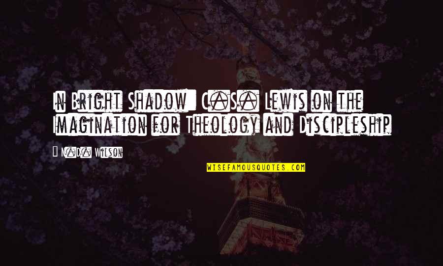 N.s.krishnan Quotes By N.D. Wilson: In Bright Shadow: C.S. Lewis on the Imagination