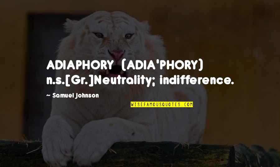 N.s.krishnan Quotes By Samuel Johnson: ADIAPHORY (ADIA'PHORY) n.s.[Gr.]Neutrality; indifference.