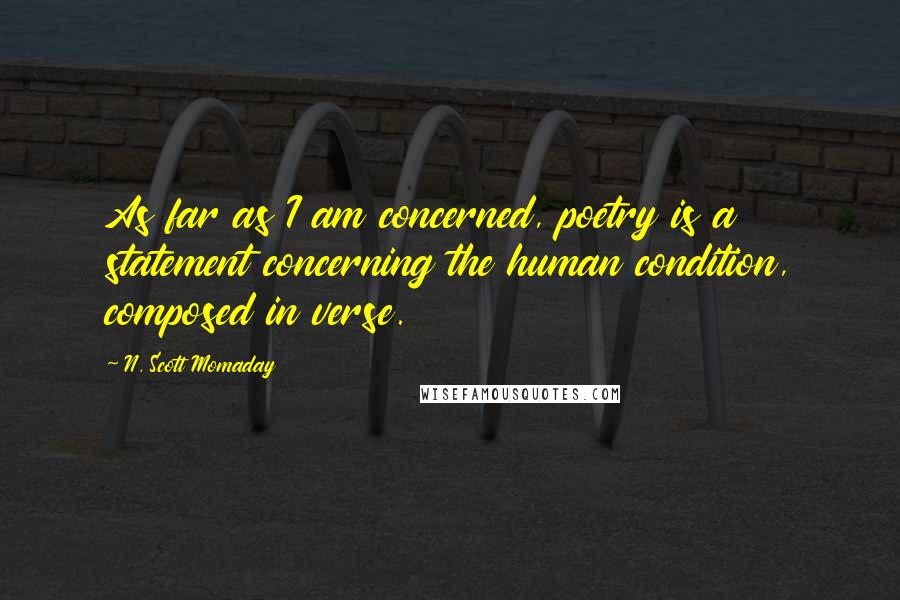 N. Scott Momaday quotes: As far as I am concerned, poetry is a statement concerning the human condition, composed in verse.
