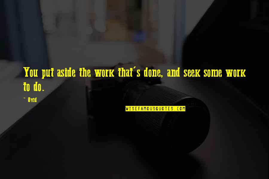 N Seek Quotes By Ovid: You put aside the work that's done, and