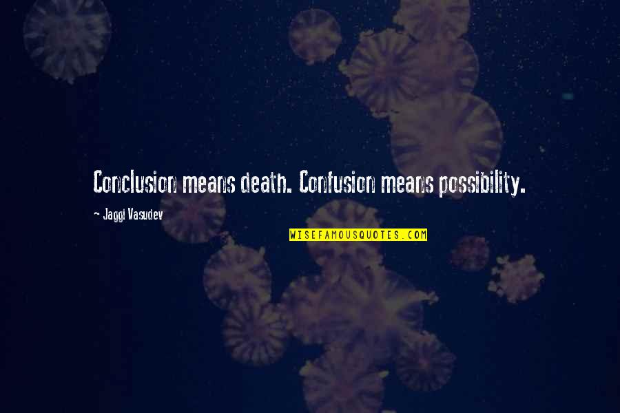 N Sil Na En Ch Quotes By Jaggi Vasudev: Conclusion means death. Confusion means possibility. N Sil Na En Ch Quotes By Jaggi Vasudev: Conclusion means death. Confusion means possibility.