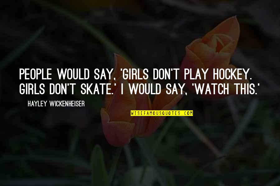 N Skate Quotes By Hayley Wickenheiser: People would say, 'Girls don't play hockey. Girls N Skate Quotes By Hayley Wickenheiser: People would say, 'Girls don't play hockey. Girls