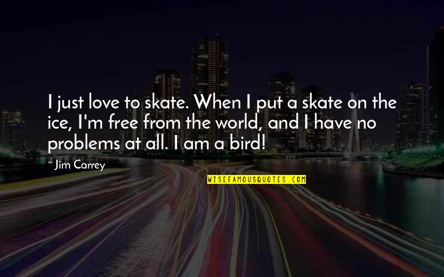 N Skate Quotes By Jim Carrey: I just love to skate. When I put N Skate Quotes By Jim Carrey: I just love to skate. When I put