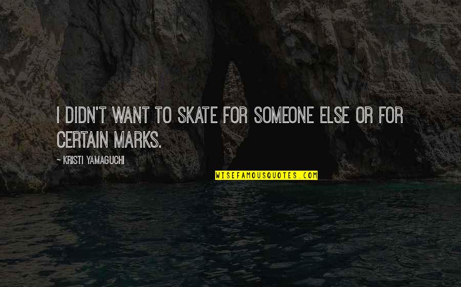N Skate Quotes By Kristi Yamaguchi: I didn't want to skate for someone else N Skate Quotes By Kristi Yamaguchi: I didn't want to skate for someone else