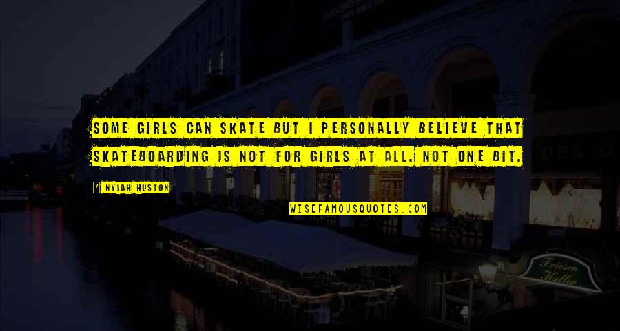 N Skate Quotes By Nyjah Huston: Some girls can skate but I personally believe N Skate Quotes By Nyjah Huston: Some girls can skate but I personally believe