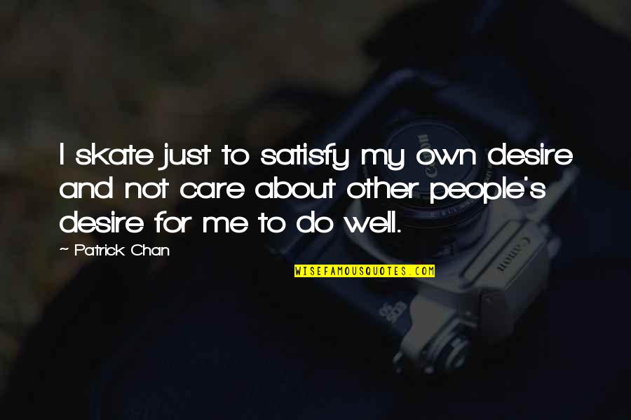 N Skate Quotes By Patrick Chan: I skate just to satisfy my own desire N Skate Quotes By Patrick Chan: I skate just to satisfy my own desire