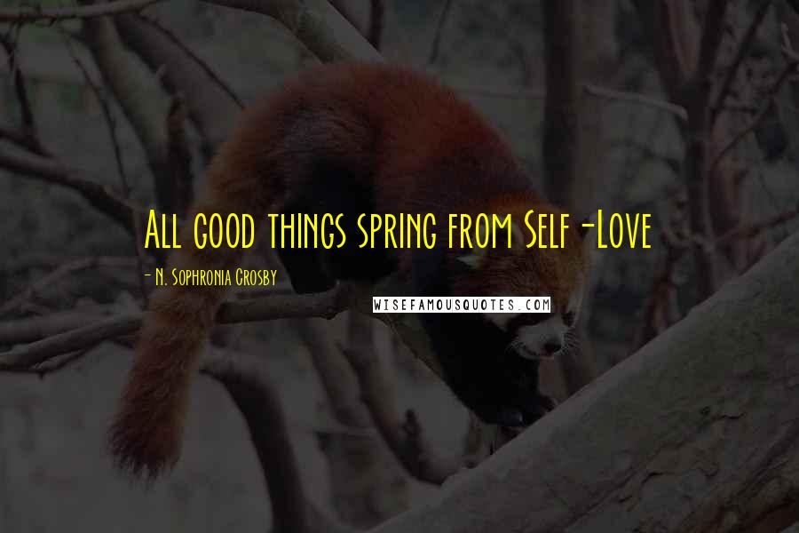 N. Sophronia Crosby quotes: All good things spring from Self-Love