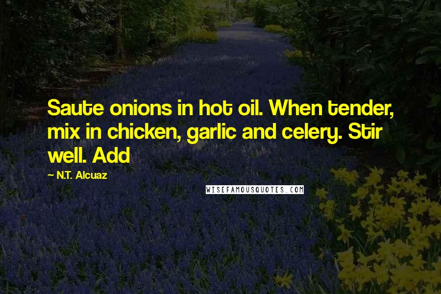 N.T. Alcuaz quotes: Saute onions in hot oil. When tender, mix in chicken, garlic and celery. Stir well. Add