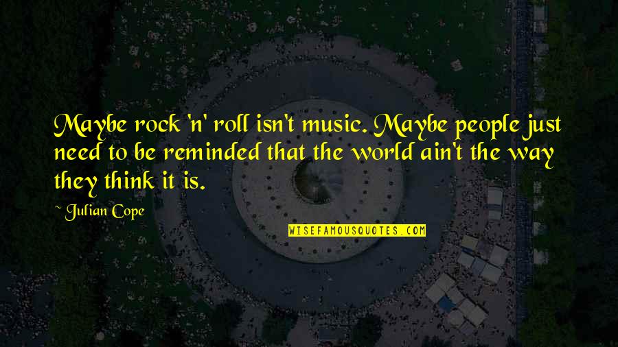N.t. Quotes By Julian Cope: Maybe rock 'n' roll isn't music. Maybe people