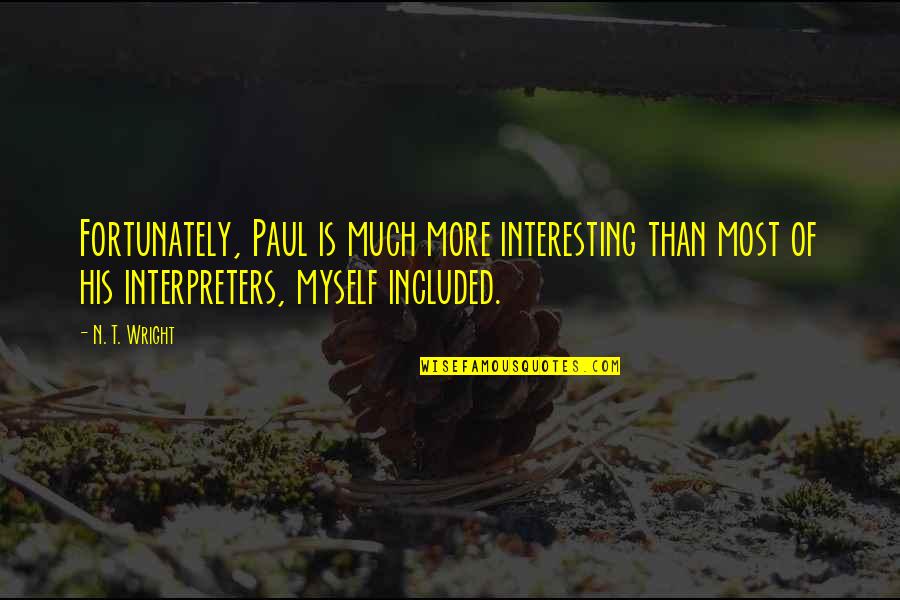 N.t. Quotes By N. T. Wright: Fortunately, Paul is much more interesting than most