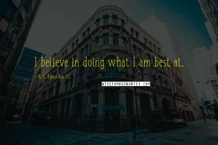 N. T. Rama Rao Jr. quotes: I believe in doing what I am best at.