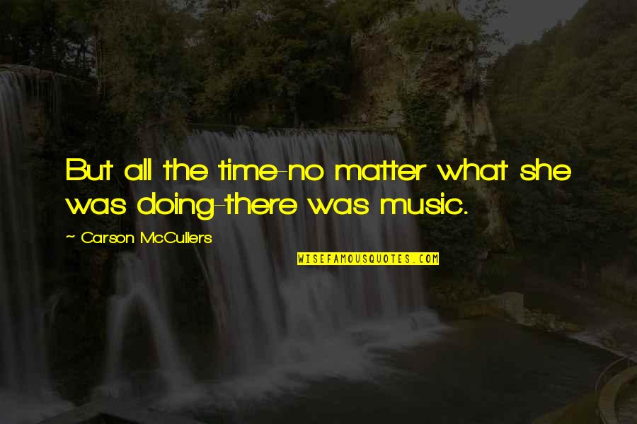 N Time Music Quotes By Carson McCullers: But all the time-no matter what she was