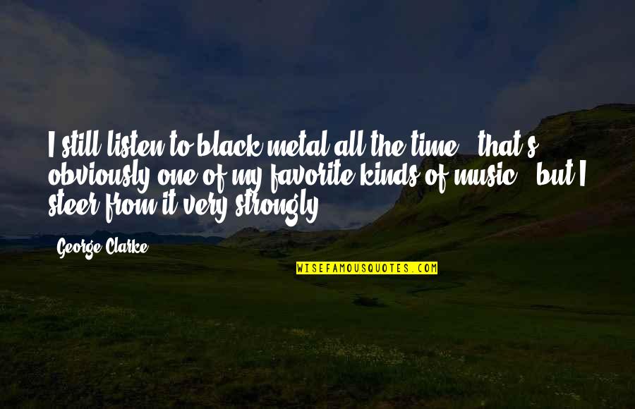N Time Music Quotes By George Clarke: I still listen to black metal all the