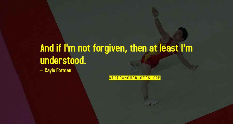N Tzlich Jelent Se Quotes By Gayle Forman: And if I'm not forgiven, then at least N Tzlich Jelent Se Quotes By Gayle Forman: And if I'm not forgiven, then at least