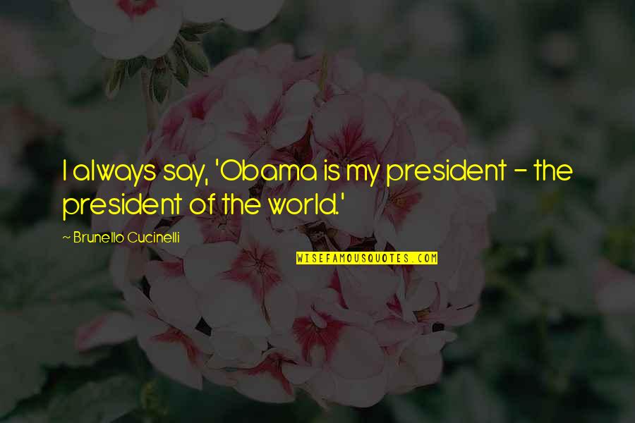 N Tzliche Bakterien Quotes By Brunello Cucinelli: I always say, 'Obama is my president - N Tzliche Bakterien Quotes By Brunello Cucinelli: I always say, 'Obama is my president -