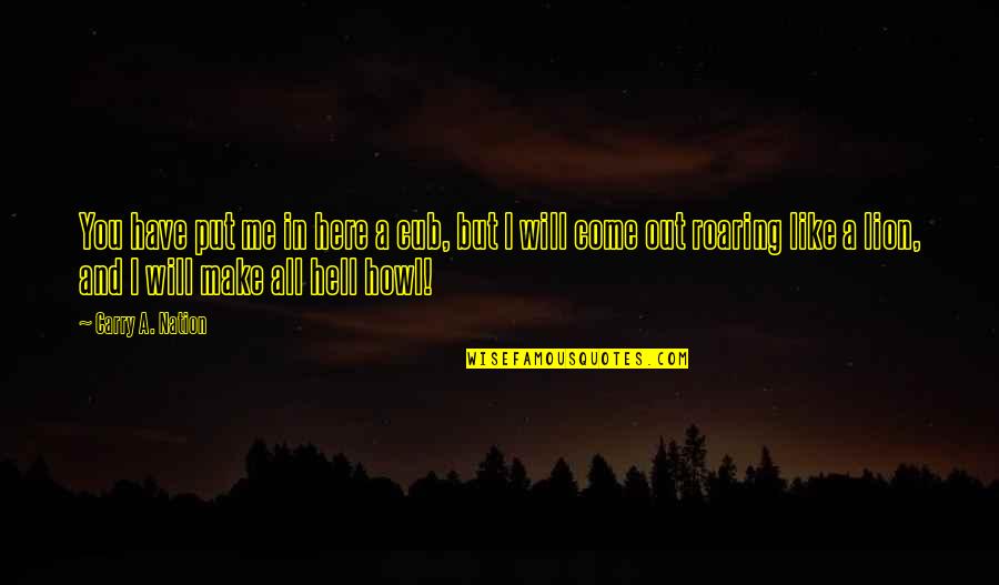 N Tzliche Quotes By Carry A. Nation: You have put me in here a cub, N Tzliche Quotes By Carry A. Nation: You have put me in here a cub,