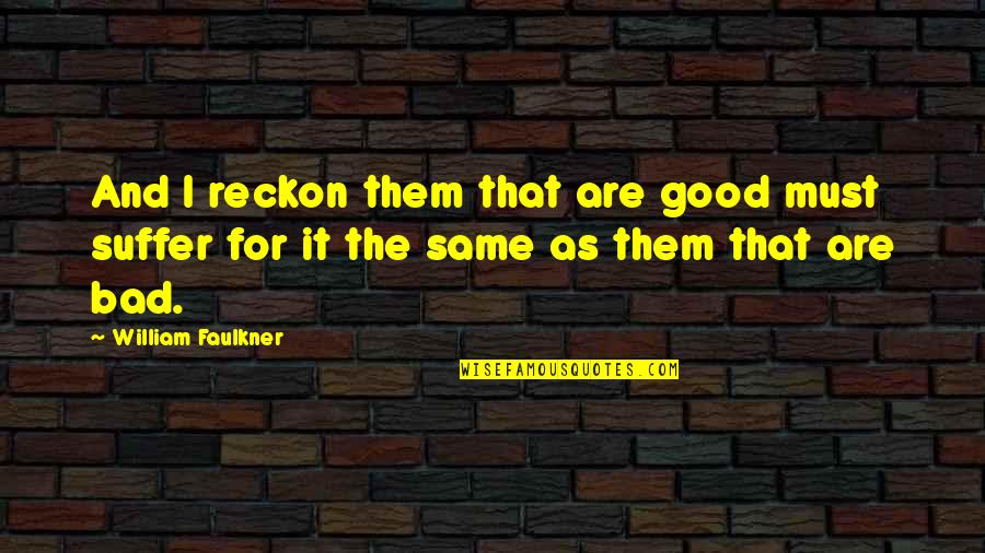 N Ussr Quotes By William Faulkner: And I reckon them that are good must N Ussr Quotes By William Faulkner: And I reckon them that are good must