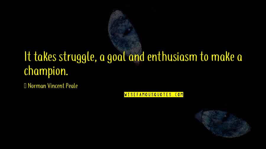 N V Peale Quotes By Norman Vincent Peale: It takes struggle, a goal and enthusiasm to