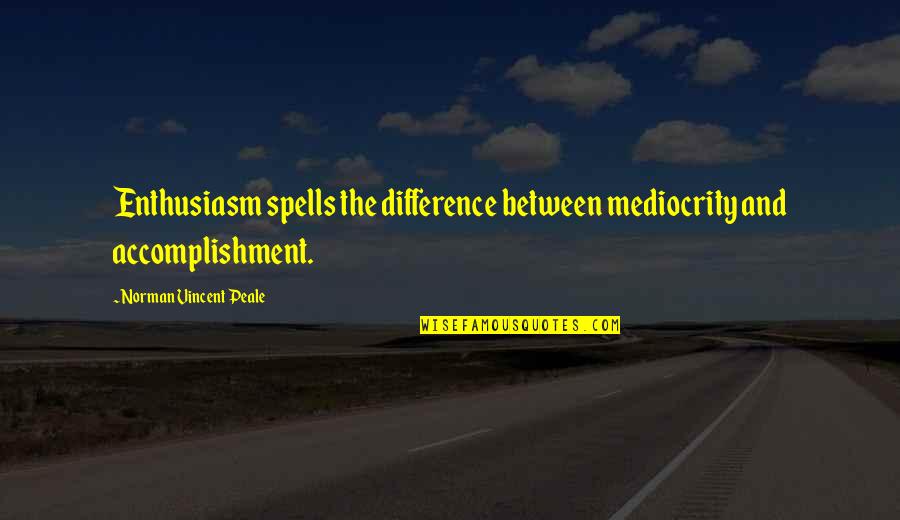 N V Peale Quotes By Norman Vincent Peale: Enthusiasm spells the difference between mediocrity and accomplishment.