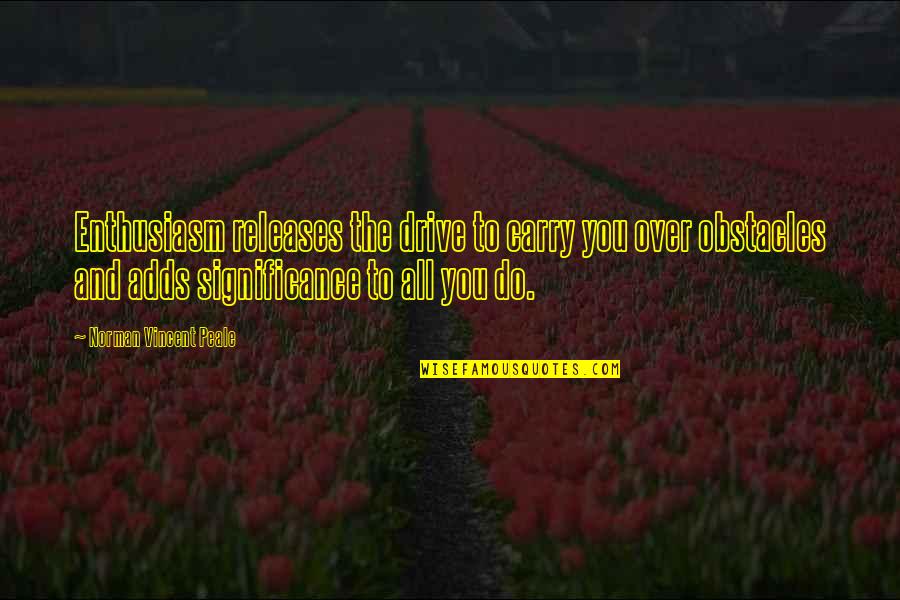 N V Peale Quotes By Norman Vincent Peale: Enthusiasm releases the drive to carry you over