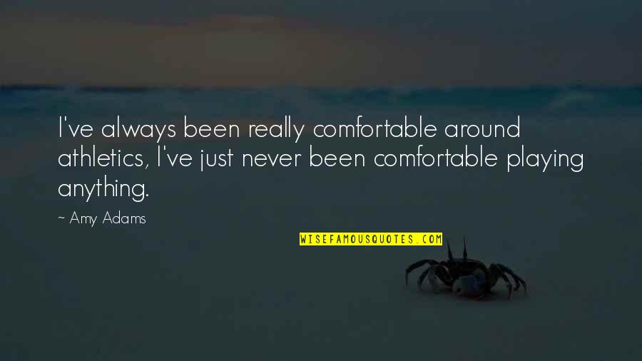 N W L Athletics Quotes By Amy Adams: I've always been really comfortable around athletics, I've