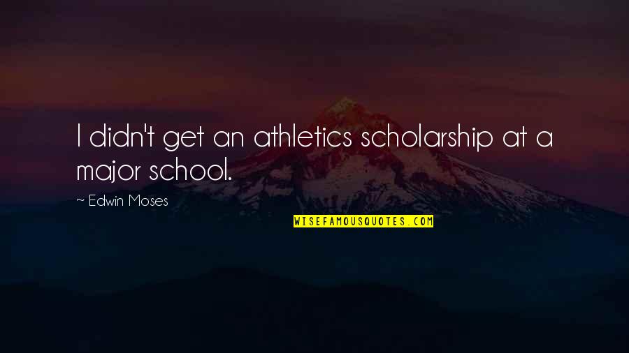 N W L Athletics Quotes By Edwin Moses: I didn't get an athletics scholarship at a N W L Athletics Quotes By Edwin Moses: I didn't get an athletics scholarship at a