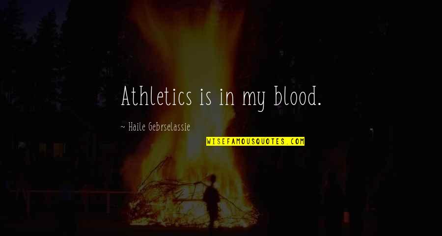 N W L Athletics Quotes By Haile Gebrselassie: Athletics is in my blood. N W L Athletics Quotes By Haile Gebrselassie: Athletics is in my blood.