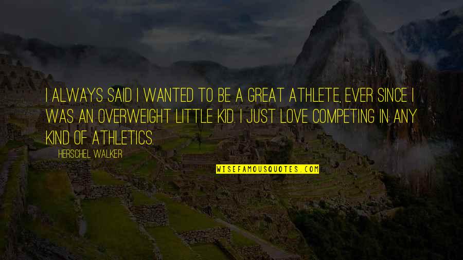 N W L Athletics Quotes By Herschel Walker: I always said I wanted to be a N W L Athletics Quotes By Herschel Walker: I always said I wanted to be a