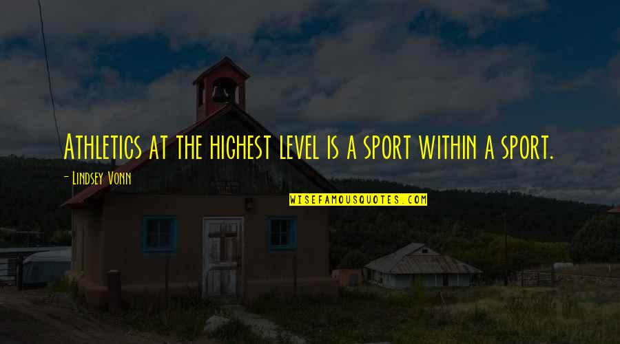 N W L Athletics Quotes By Lindsey Vonn: Athletics at the highest level is a sport N W L Athletics Quotes By Lindsey Vonn: Athletics at the highest level is a sport