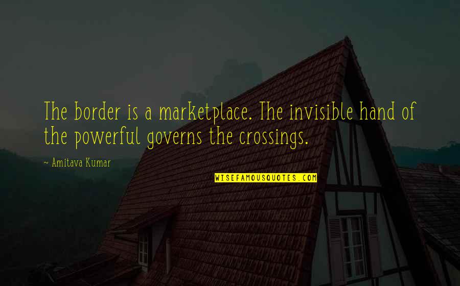 N Z Reti J Zus K Pek Quotes By Amitava Kumar: The border is a marketplace. The invisible hand