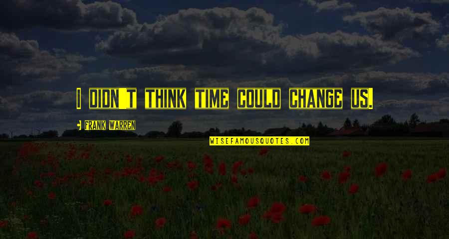 N Z Reti J Zus K Pek Quotes By Frank Warren: I didn't think time could change us.